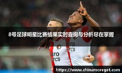8号足球明星比赛结果实时查询与分析尽在掌握